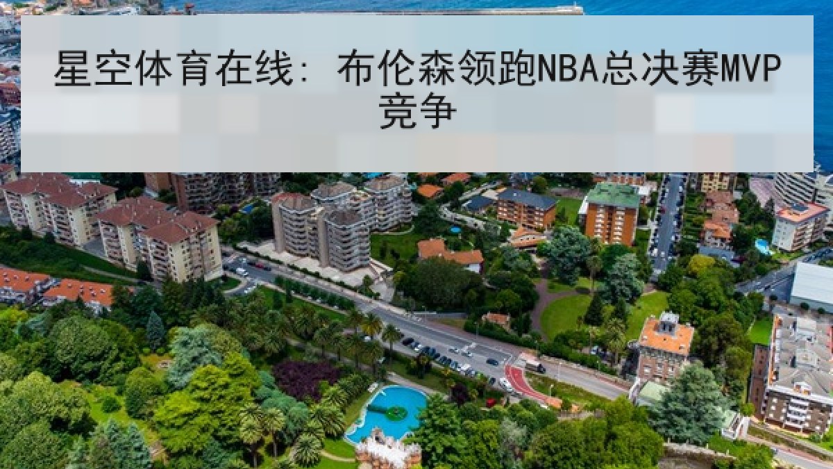 星空体育在线: 布伦森领跑NBA总决赛MVP竞争 星空体育在线: 布伦森领跑NBA总决赛MVP竞争